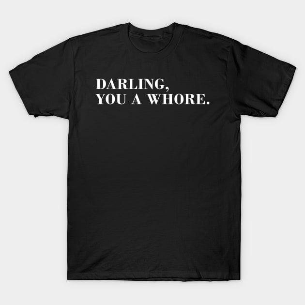Darling You a Whore. T-Shirt by CityNoir